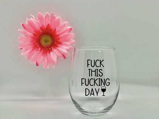 "Fuck This Fucking Day" Funny Wine Glass