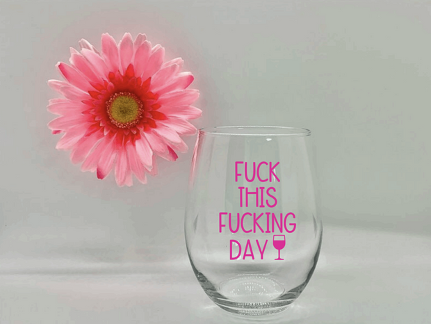 "Fuck This Fucking Day" Funny Wine Glass